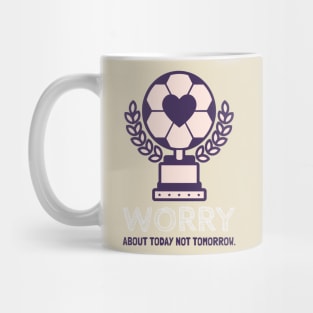 Worry about today not tomorrow. Mug